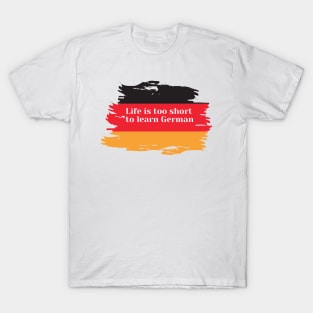 Life is too short to learn German T-Shirt